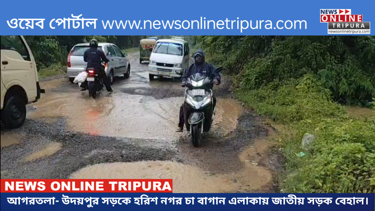 আগরতলা- উদয়পুর সড়কে হরিশ নগর চা বাগান এলাকায় জাতীয় সড়ক বেহাল।