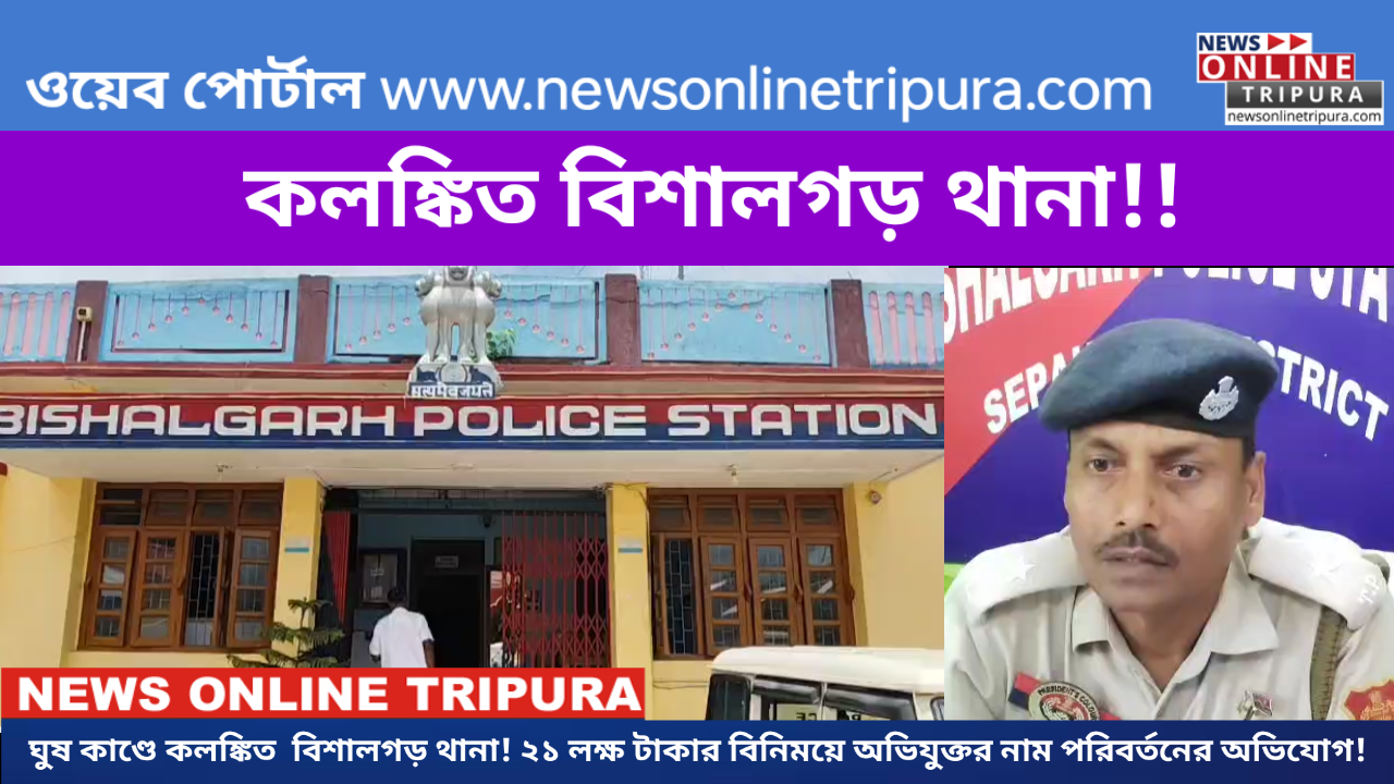 ঘুষ কাণ্ডে কলঙ্কিত  বিশালগড় থানা! ২১ লক্ষ টাকার বিনিময়ে অভিযুক্তর নাম পরিবর্তনের অভিযোগ!